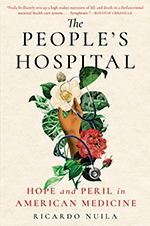 The People's Hospital: Hope and Peril in American Medicine by Ricardo Nuila, MD