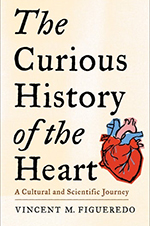 The Curious History of the Heart: A Cultural and Scientific Journey by Vincent M. Figueredo, MD